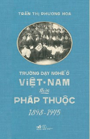  TRƯỜNG DẠY NGHỀ Ở VIỆT NAM THỜI PHÁP THUỘC (1898-1945) - Trần Thị Phương Hoa 