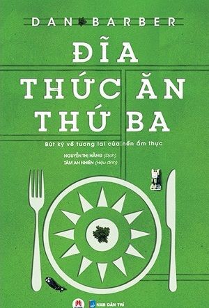  ĐĨA THỨC ĂN THỨ BA - BÚT KÝ VỀ TƯƠNG LAI CỦA NỀN ẨM THỰC 