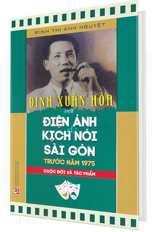  Đinh Xuân Hòa Với Điện Ảnh Và Kịch Nói Sài Gòn Trước Năm 1975 - Cuộc Đời Và Tác Phẩm - Bìa Cứng - Đinh Thị Ánh Nguyệt 
