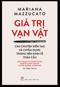  Giá Trị Vạn Vật - Câu Chuyện Kiến Tạo Và Chiếm Dụng Trong Nền Trong Kinh Tế Toàn Cầu - Mariana Mazzucato 