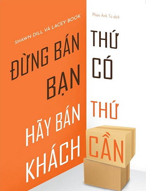  Đừng Bán Thứ Bạn Có, Hãy Bán Thứ Khách Cần 