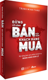  Đừng Cố Gắng Bán, Hãy Giúp Khách Hàng Mua 