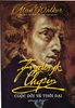  FRYDERYK CHOPIN - CUỘC ĐỜI VÀ THỜI ĐẠI 