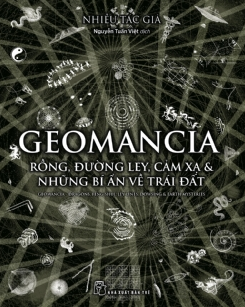  GEOMANCIA - RỒNG, ĐƯỜNG LEY, CẢM XẠ & NHỮNG BÍ ẨN VỀ TRÁI ĐẤT - Nhiều tác giả 