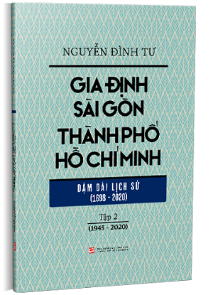  Gia Định Sài Gòn Thành phố Hồ Chí Minh - Dặm dài lịch sử (1968-2020) - Tập 2 (1945-2020) - Nguyễn Đình Tư 