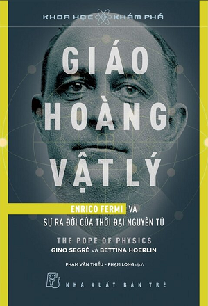 Giáo Hoàng Vật Lý - Enrico Fermi Và Sự Ra Đời Của Thời Đại Nguyên Tử 