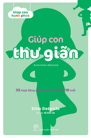  GIÚP CON THƯ GIÃN - 35 HOẠT ĐỘNG DÀNH CHO TRẺ TỪ 3 ĐẾN 10 TUỔI - Gilles Diederichs 