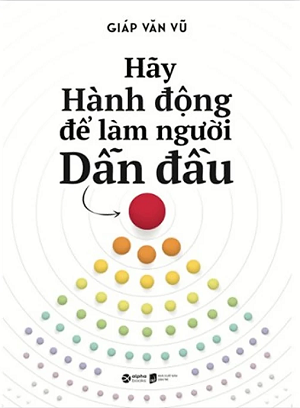  Hãy Hành Động Để Làm Người Dẫn Đầu - Giáp Văn Vũ 