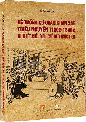  Hệ Thống Cơ Quan Giám Sát Triều Nguyễn (1802-1885): Từ Thiết Chế, Định Chế Đến Thực Tiễn (Bìa cứng) 