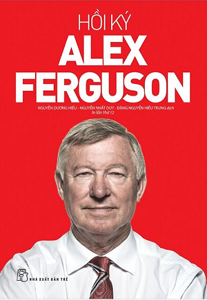 Hồi Ký Alex Ferguson - Tái bản 2023 - Alex Ferguson 