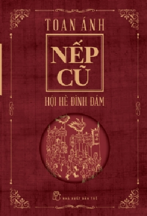  NẾP CŨ - HỘI HÈ ĐÌNH ĐÁM (Tái bản 2023) - Toan Ánh 