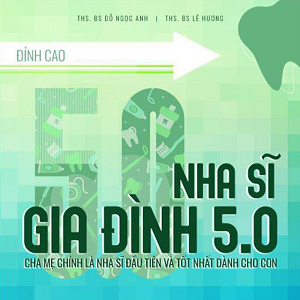  Nha Sĩ Gia Đình 5.0 - Cha Mẹ Chính Là Nha Sĩ Đầu Tiên Và Tốt Nhất Dành Cho Con - Đỗ Ngọc Anh, Lê Hương 