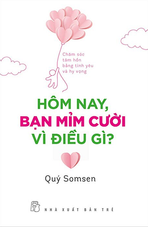  Hôm Nay, Bạn Mỉm Cười Vì Điều Gì? - Chăm Sóc Tâm Hồn Bằng Tình Yêu Và Hy Vọng 