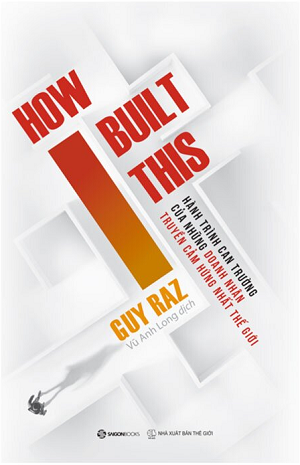  How I Built This - Hành Trình Can Trường Của Những Doanh Nhân Truyền Cảm Hứng Nhất Thế Giới 
