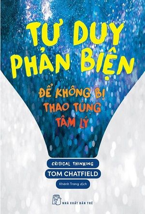  Tư Duy Phản Biện - Để Không Bị Thao Túng Tâm Lý - Tom Chatfield 