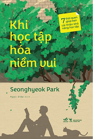  Khi Học Tập Hóa Niềm Vui - 7 Thói Quen Giúp Bạn Cải Thiện Khả Năng Học Tập - Seonghyeok Park 