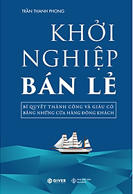 Khởi Nghiệp Bán Lẻ - Bí Quyết Thành Công Và Giàu Có Bằng Những Cửa Hàng Đông Khách - Công Thức Kinh Doanh Và Quản Lý Cửa Hàng Hiệu Quả 