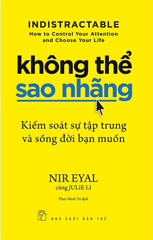  Không Thể Sao Nhãng - Kiểm Soát Sự Tập Trung Và Sống Đời Bạn Muốn - Nir Eyal, Julie Li 