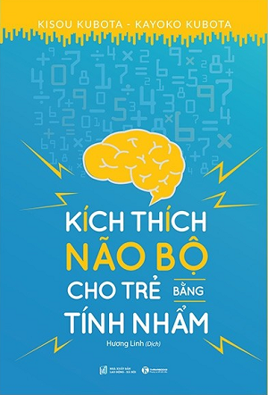  Kích Thích Não Bộ Cho Trẻ Bằng Tính Nhẩm (Tái Bản Từ Sách: 15 Cách Giúp Trẻ Tư Duy Số Học) 