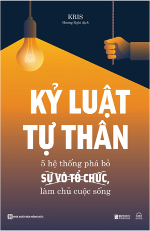  Kỷ luật tự thân: 5 hệ thống phá bỏ sự vô tổ chức, làm chủ cuộc sống - Kris 