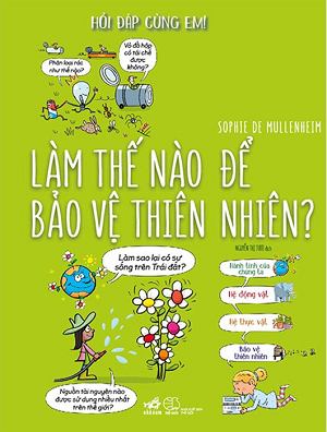  Hỏi Đáp Cùng Em! - Làm Thế Nào Để Bảo Vệ Thiên Nhiên - Bìa Cứng - Sophie De Mullenheim 