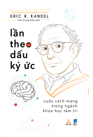  Lần Theo Dấu Ký Ức: Cuộc Cách Mạng Trong Ngành Khoa Học Tâm Trí - Eric R. Kandel 