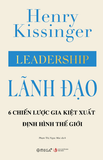  Lãnh Đạo: 6 Chiến Lược Gia Kiệt Xuất Định Hình Thế Giới - Henry Kissinger 