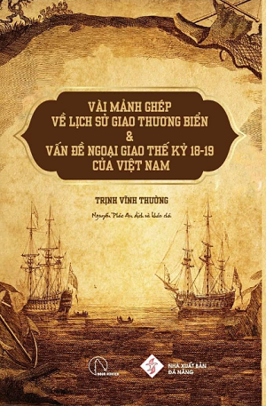  Vài mảnh ghép về lịch sử giao thương biển và vấn đề ngoại giao thế kỷ 18-19 của Việt Nam - Trịnh Vĩnh Thường 