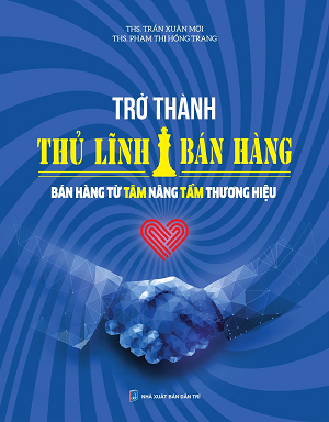  Trở Thành Thủ Lĩnh Bán Hàng - Bán Hàng Từ Tâm Nâng Tầm Thương Hiệu 