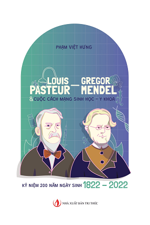  Louis Pasteur - Gregor Mendel & Cuộc cách mạng Sinh học, Y khoa (Kỷ niệm 200 năm ngày sinh 1822- 2022) - Phạm Việt Hưng 