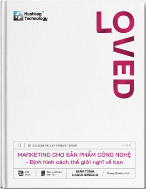 LOVED - MARKETING CHO SẢN PHẨM CÔNG NGHỆ - ĐỊNH HÌNH CÁCH THẾ GIỚI NGHĨ VỀ BẠN 