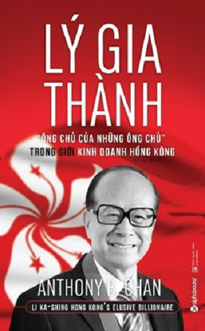  Lý Gia Thành - Ông Chủ Của Những Ông Chủ Trong Giới Kinh Doanh Hồng Kông (Tái bản 2023) 