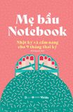  Mẹ Bầu Notebook: Nhật Ký Và Cẩm Nang Cho 9 Tháng Thai Kỳ - White Star 