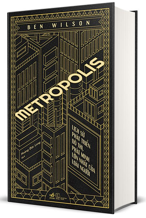  Metropolis - Lịch Sử Phát Triển Đô Thị, Phát Minh Lớn Nhất Của Loài Người - Bìa Cứng - Ben Wilson 