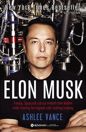  Elon Musk: Tesla, SpaceX Và Sứ Mệnh Tìm Kiếm Một Tương Lai Ngoài Sức Tưởng Tượng - Ashlee Vance 