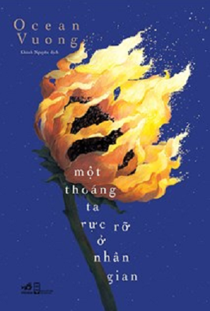  MỘT THOÁNG TA RỰC RỠ Ở NHÂN GIAN - BÌA CỨNG - Tái bản 2022 - Ocean Vuong 