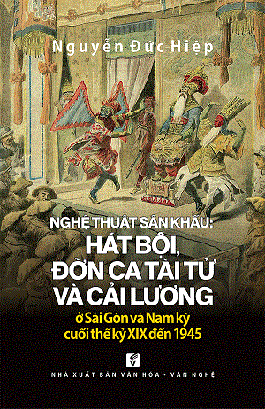  Nghệ Thuật Sân Khấu: Hát bội, đờn ca tài tử và cải lương ở Sài Gòn và Nam kỳ cuối thế kỷ XIX 