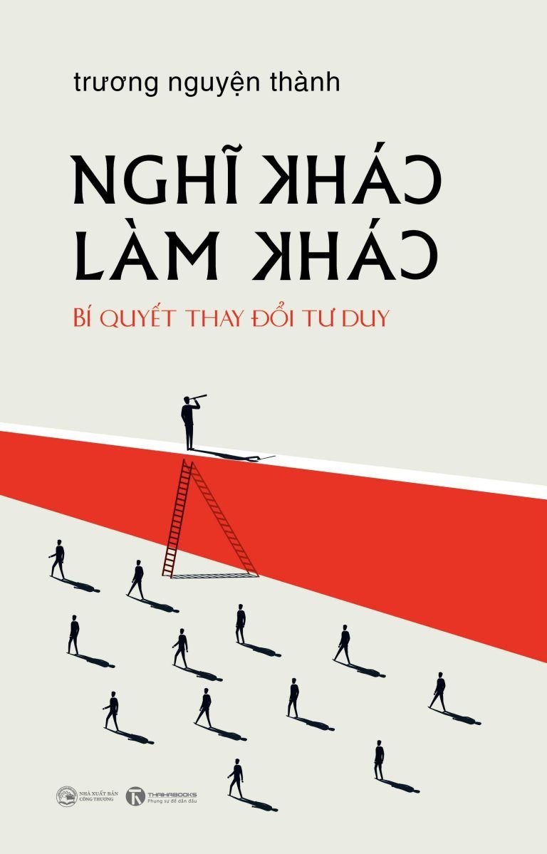  Nghĩ Khác – Làm Khác - Bí Quyết Thay Đổi Tư Duy 