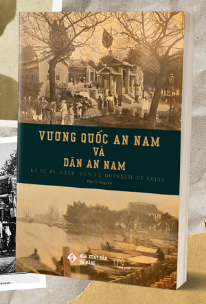  Vương Quốc An Nam và Dân An Nam - Ký sự du hành của J. L. Dutreuil de Rhins 