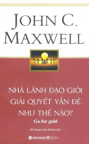  Nhà Lãnh Đạo Giỏi Giải Quyết Vấn Đề Như Thế Nào? (Tái Bản 2018) 