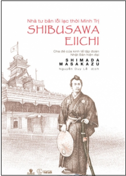  Nhà tư bản lỗi lạc thời Minh trị Shibusawa Eiichi - Cha đẻ của kinh tế tập đoàn Nhật Bản hiện đại 