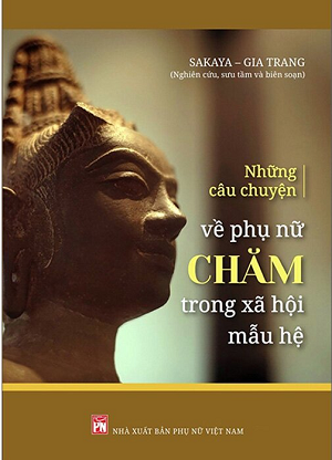  Những Câu Chuyện Về Phụ Nữ Chăm Trong Xã Hội Mẫu Hệ - Sakaya, Gia Trang 