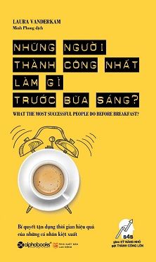  NHỮNG NGƯỜI THÀNH CÔNG NHẤT LÀM GÌ TRƯỚC BỮA SÁNG? - Tái bản 2018 