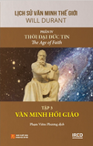  Lịch Sử Văn Minh Thế Giới - Phần IV: Thời Đại Đức Tin (6 tập) (Tái Bản 2024) - Will Durant 