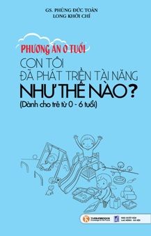  Phương Án 0 Tuổi - Con Tôi Đã Phát Triển Tài Năng Như Thế Nào? 
