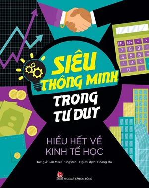  SIÊU THÔNG MINH TRONG TƯ DUY - HIỂU HẾT VỀ KINH TẾ HỌC 
