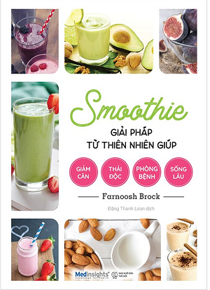  Smoothie - Giải Pháp Từ Thiên Nhiên Giúp Giảm Cân, Thải Độc, Phòng Bệnh, Sống Lâu 