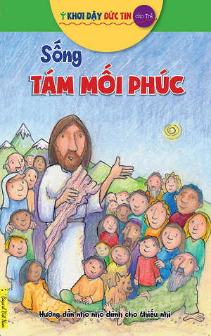  Khơi Dậy Đức Tin Cho Trẻ - Sống Tám Mối Phúc 