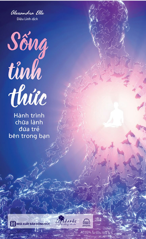  Sống tỉnh thức: Hành trình chữa lành đứa trẻ bên trong bạn - Alexandra Elle 