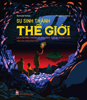  SỰ SINH THÀNH THẾ GIỚI - LỊCH SỬ HÌNH THÀNH VŨ TRỤ, TRÁI ĐẤT VÀ MUÔN LOÀI (KỈ NIỆM 65 NĂM NXB KIM ĐỒNG) 